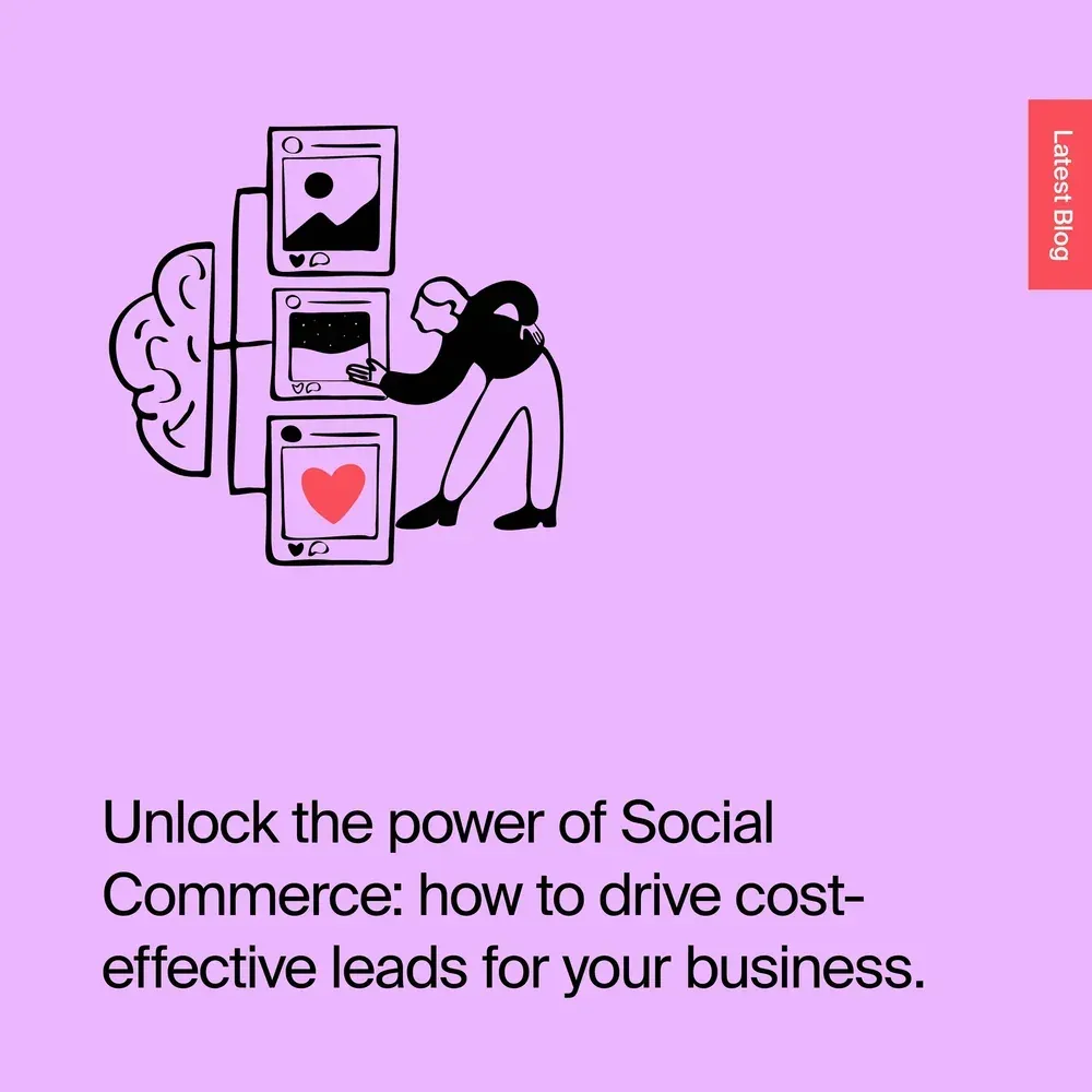 Unlock the power of Social Commerce: how to drive cost-effective leads for your business.